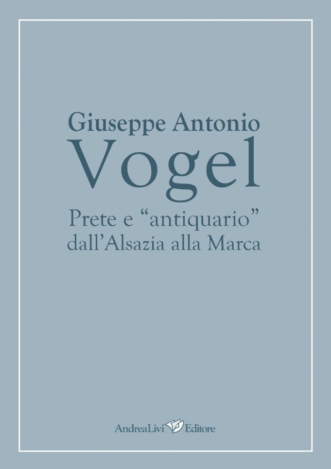 Giuseppe Antonio Vogel. Prete e “antiquario” dall’Alsazia alla Marca